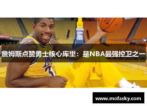 詹姆斯点赞勇士核心库里：是NBA最强控卫之一